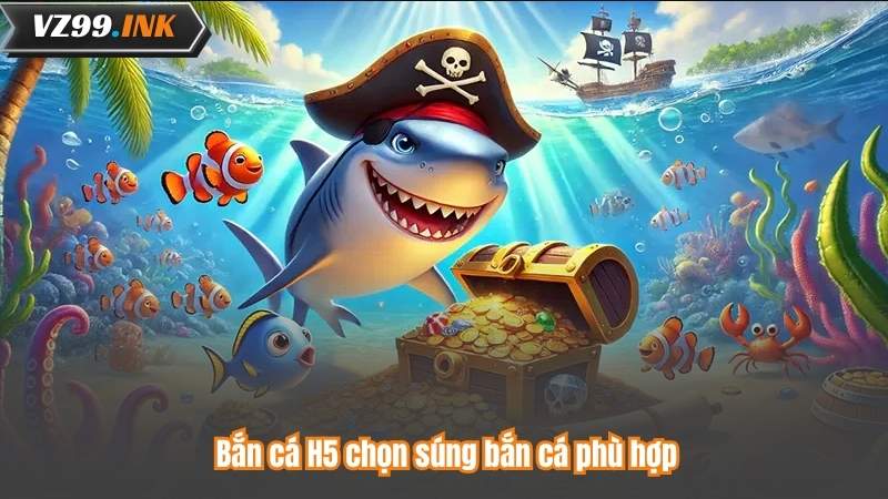 Bắn Cá H5 - Khám Phá Bí Mật Thống Trị Biển Cả 6 Bắn cá H5 chọn súng bắn cá phù hợp