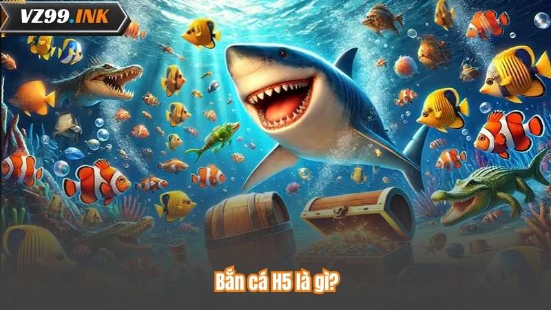 Bắn Cá H5 - Khám Phá Bí Mật Thống Trị Biển Cả 5 Bắn cá H5 là gì?