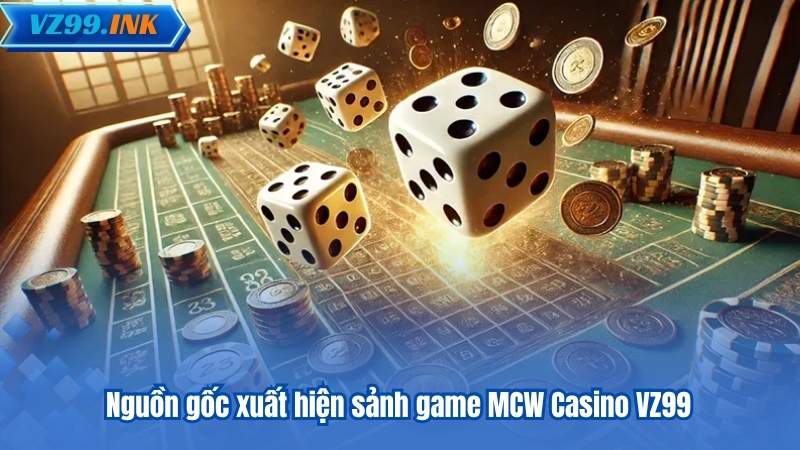 Nguồn gốc xuất hiện sảnh game MCW Casino VZ99