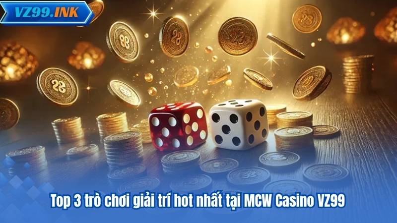 Top 3 trò chơi giải trí hot nhất tại MCW Casino VZ99