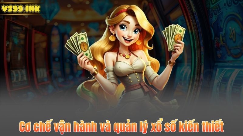 Xổ Số Kiến Thiết – Cơ Hội Đổi Đời Và Đóng Góp Cho Cộng Đồng 7 Cơ chế vận hành và quản lý xổ số kiến thiết