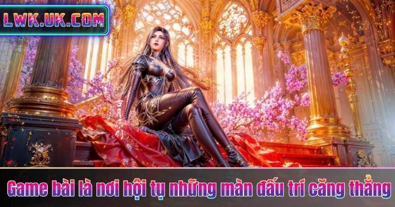 SẢNH GAME HOT 5 Game bài là nơi hội tụ những màn đấu trí căng thẳng